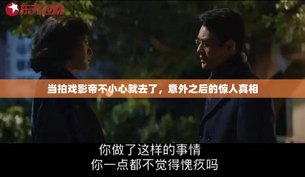 当拍戏影帝不小心就去了，意外之后的惊人真相