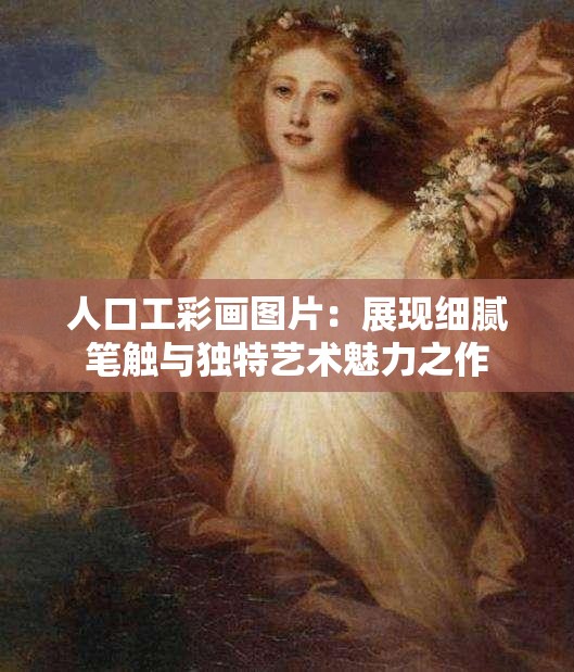 人口工彩画图片：展现细腻笔触与独特艺术魅力之作