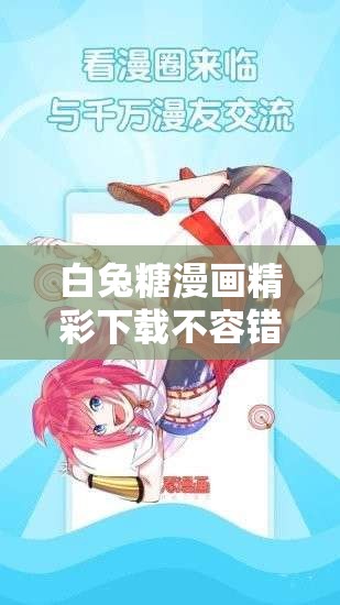 白兔糖漫画精彩下载不容错过：畅享优质漫画资源