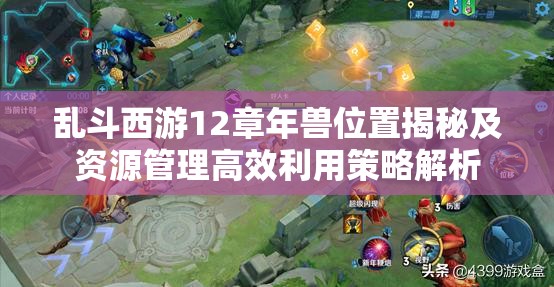 乱斗西游12章年兽位置揭秘及资源管理高效利用策略解析