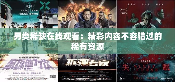 另类稀缺在线观看：精彩内容不容错过的稀有资源