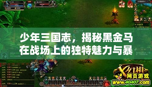 少年三国志，揭秘黑金马在战场上的独特魅力与暴力美学展现