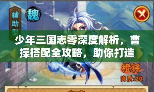 少年三国志零深度解析，曹操搭配全攻略，助你打造无敌最强阵容