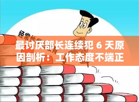 最讨厌部长连续犯 6 天原因剖析：工作态度不端正导致