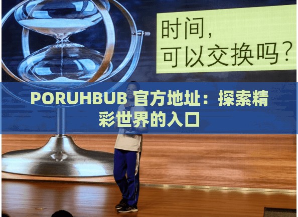 PORUHBUB 官方地址：探索精彩世界的入口