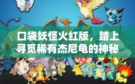 口袋妖怪火红版，踏上寻觅稀有杰尼龟的神秘探险之旅