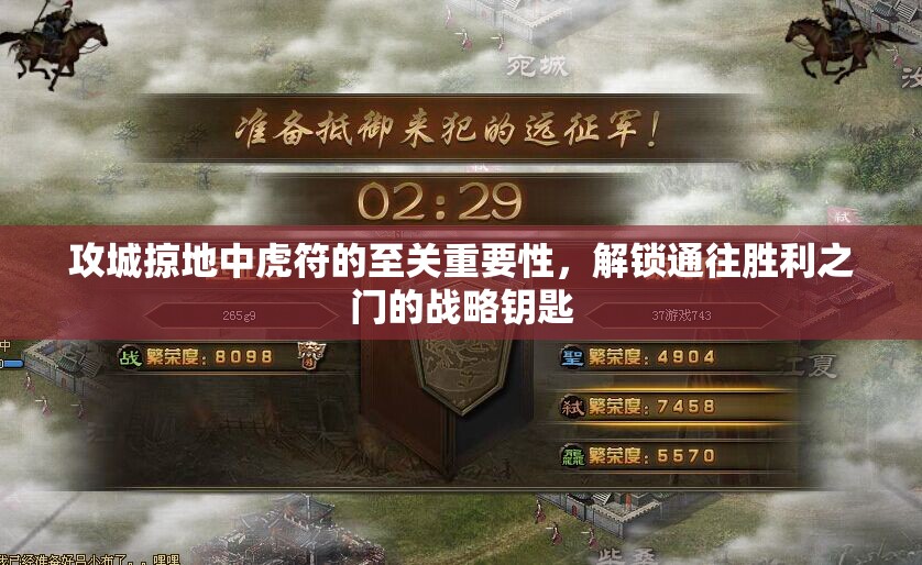 攻城掠地中虎符的至关重要性，解锁通往胜利之门的战略钥匙