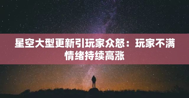 星空大型更新引玩家众怒：玩家不满情绪持续高涨