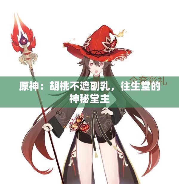 原神：胡桃不遮副乳，往生堂的神秘堂主