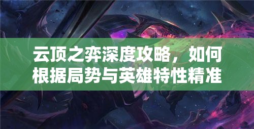 云顶之弈深度攻略，如何根据局势与英雄特性精准确定制胜阵容