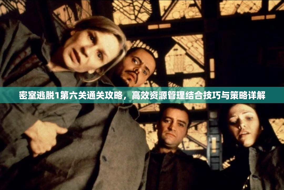 密室逃脱1第六关通关攻略，高效资源管理结合技巧与策略详解