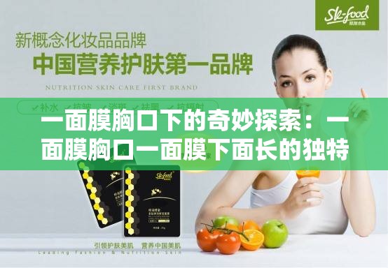 一面膜胸口下的奇妙探索：一面膜胸口一面膜下面长的独特呈现