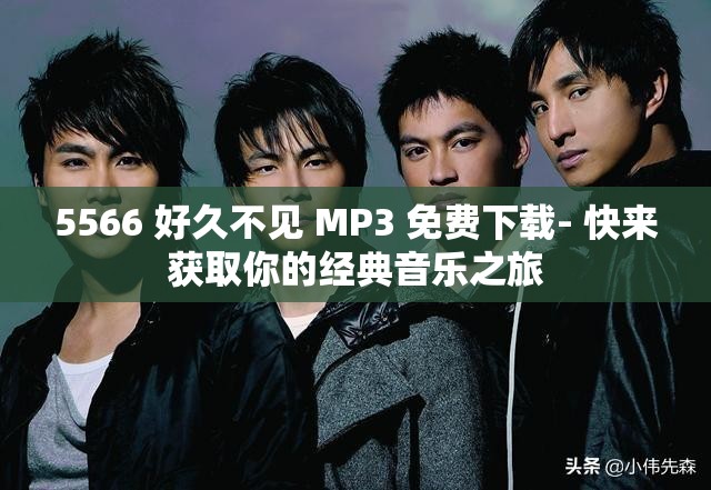 5566 好久不见 MP3 免费下载- 快来获取你的经典音乐之旅
