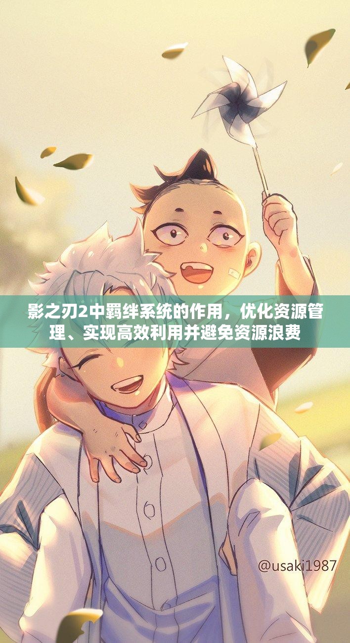 影之刃2中羁绊系统的作用，优化资源管理、实现高效利用并避免资源浪费