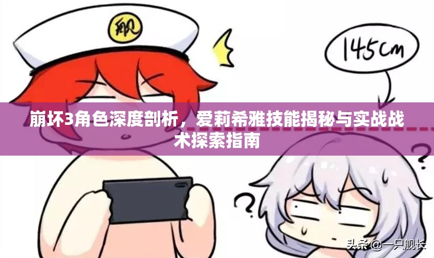 崩坏3角色深度剖析，爱莉希雅技能揭秘与实战战术探索指南