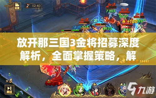 放开那三国3金将招募深度解析，全面掌握策略，解锁你的三国霸业之路