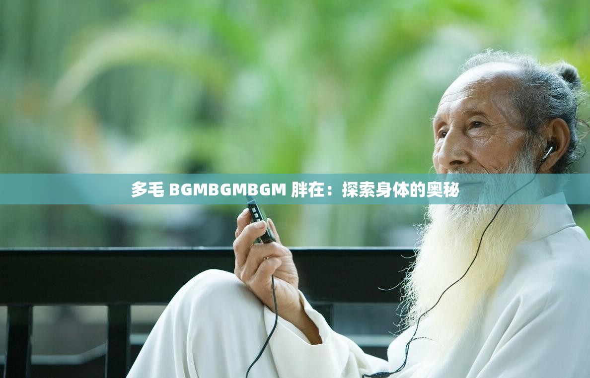 多毛 BGMBGMBGM 胖在：探索身体的奥秘