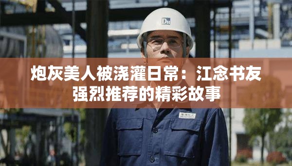 炮灰美人被浇灌日常：江念书友强烈推荐的精彩故事