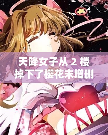 天降女子从 2 楼掉下了樱花未增删翻译八重樱：一段跨越时空的奇妙缘分