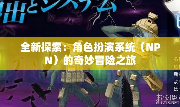 全新探索：角色扮演系统（NPN）的奇妙冒险之旅
