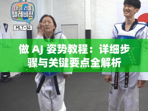 做 AJ 姿势教程：详细步骤与关键要点全解析