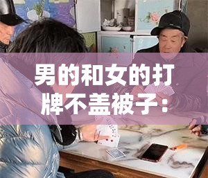 男的和女的打牌不盖被子：是隐私还是混乱？