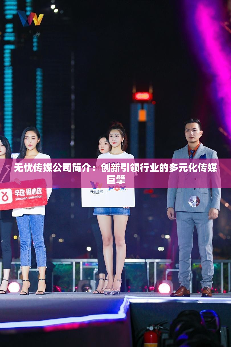 无忧传媒公司简介：创新引领行业的多元化传媒巨擘