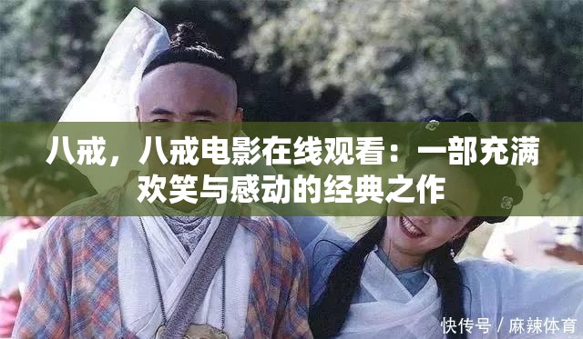 八戒，八戒电影在线观看：一部充满欢笑与感动的经典之作