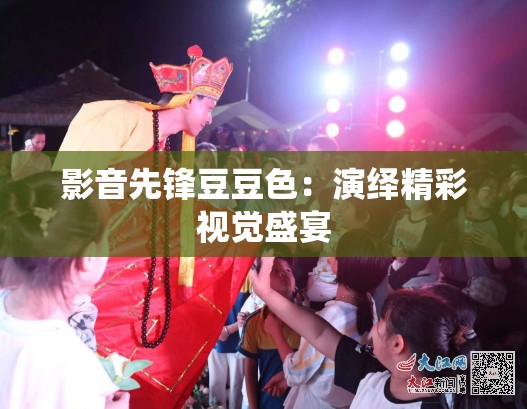 影音先锋豆豆色：演绎精彩视觉盛宴