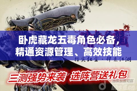 卧虎藏龙五毒角色必备，精通资源管理、高效技能运用策略及避免浪费指南