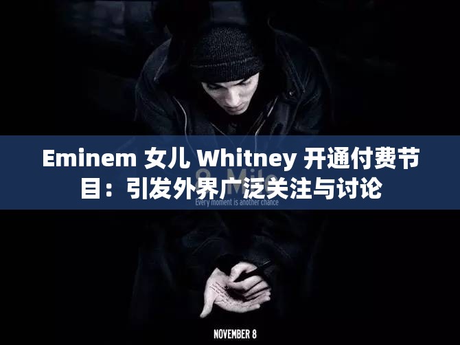 Eminem 女儿 Whitney 开通付费节目：引发外界广泛关注与讨论