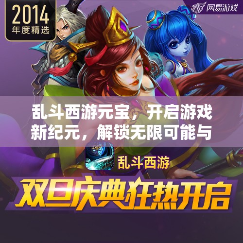 乱斗西游元宝，开启游戏新纪元，解锁无限可能与精彩体验的钥匙