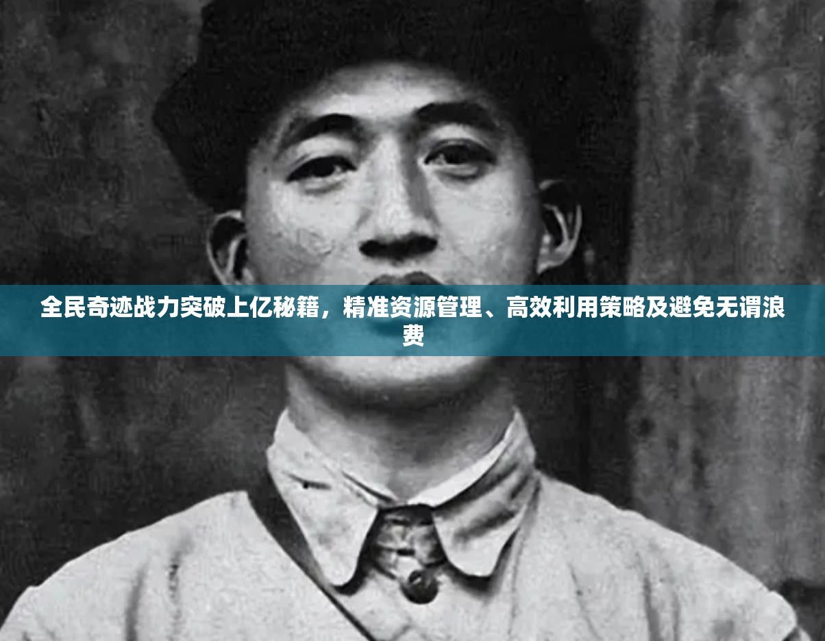 全民奇迹战力突破上亿秘籍，精准资源管理、高效利用策略及避免无谓浪费