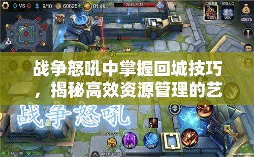 战争怒吼中掌握回城技巧，揭秘高效资源管理的艺术与策略