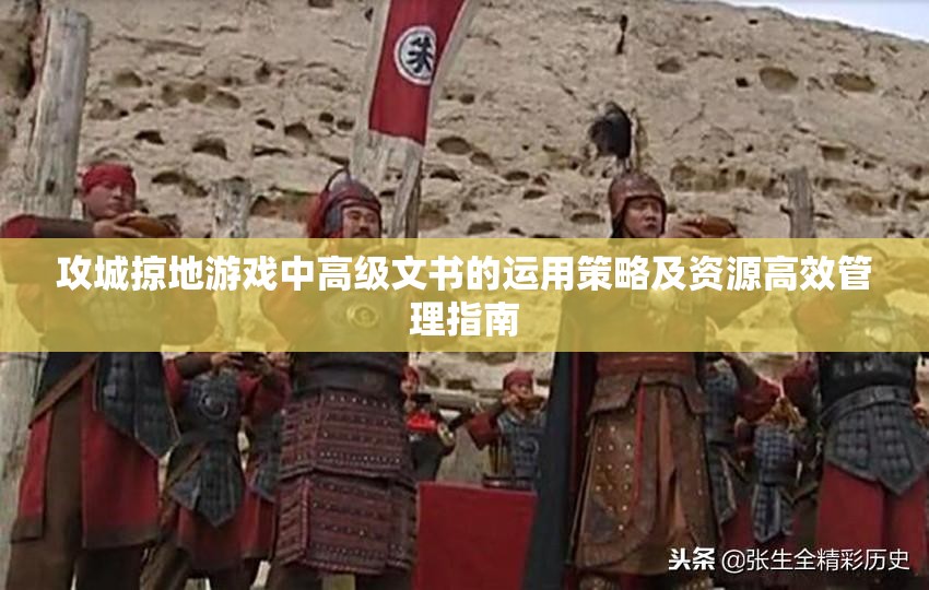 攻城掠地游戏中高级文书的运用策略及资源高效管理指南