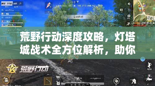 荒野行动深度攻略，灯塔城战术全方位解析，助你成为战场霸主