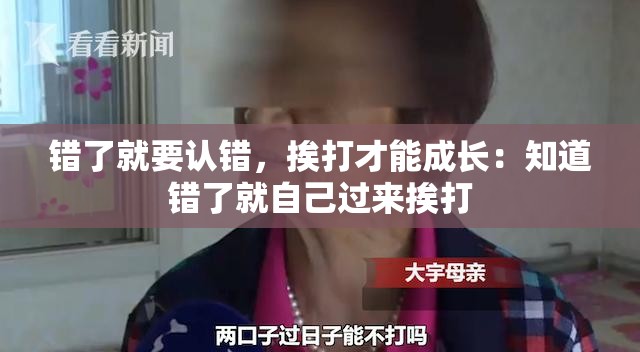 错了就要认错，挨打才能成长：知道错了就自己过来挨打