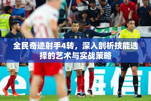 全民奇迹射手4转，深入剖析技能选择的艺术与实战策略