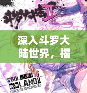 深入斗罗大陆世界，揭秘唐门幻彩合成技术的独特奥秘与工艺