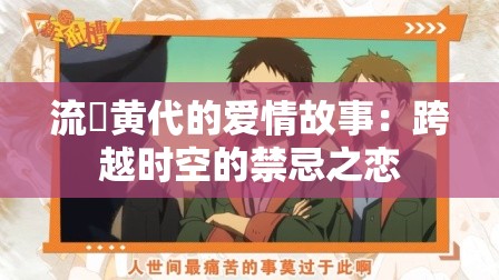 流垊黄代的爱情故事：跨越时空的禁忌之恋