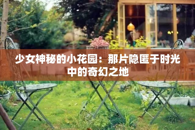 少女神秘的小花园：那片隐匿于时光中的奇幻之地