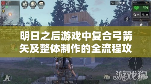 明日之后游戏中复合弓箭矢及整体制作的全流程攻略
