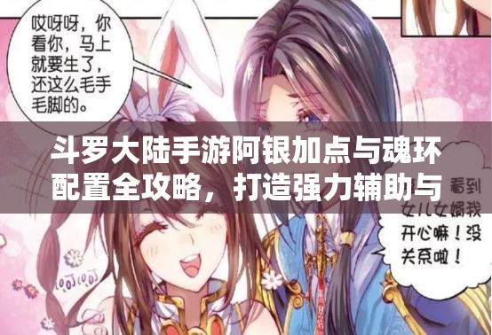 斗罗大陆手游阿银加点与魂环配置全攻略，打造强力辅助与高效输出魂师