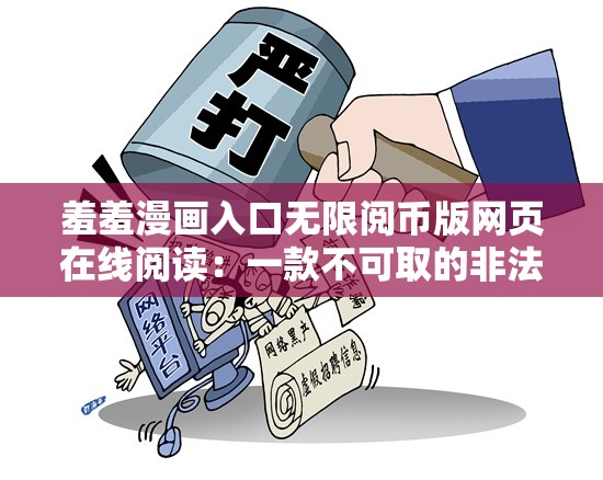 羞羞漫画入口无限阅币版网页在线阅读：一款不可取的非法内容渠道