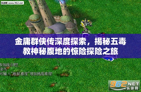 金庸群侠传深度探索，揭秘五毒教神秘腹地的惊险探险之旅