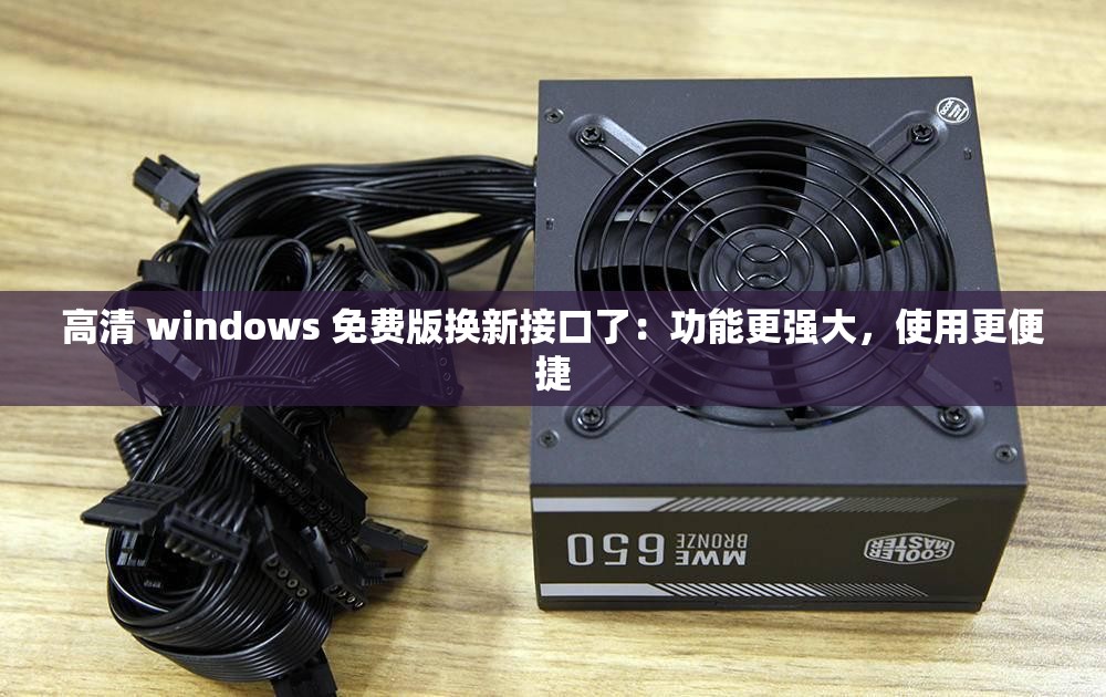 高清 windows 免费版换新接口了：功能更强大，使用更便捷