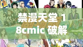 禁漫天堂 18cmic 破解版且不花钱：畅享精彩漫世界