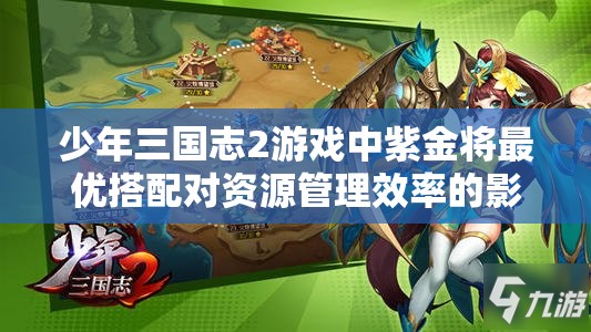 少年三国志2游戏中紫金将最优搭配对资源管理效率的影响及实战策略解析