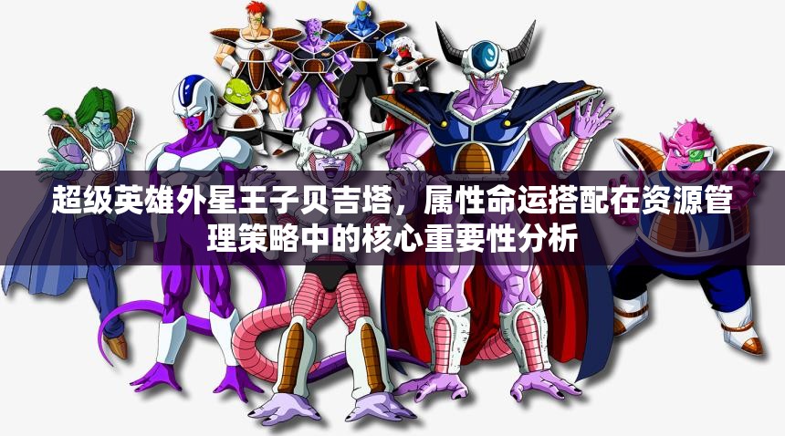 超级英雄外星王子贝吉塔，属性命运搭配在资源管理策略中的核心重要性分析