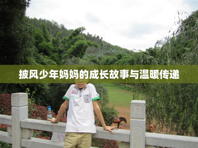披风少年妈妈的成长故事与温暖传递